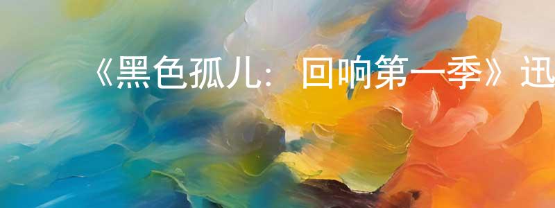 曹笑寒发布《黑色孤儿:回响第一季》迅雷下载/在线观看-魔幻科幻-美剧天堂